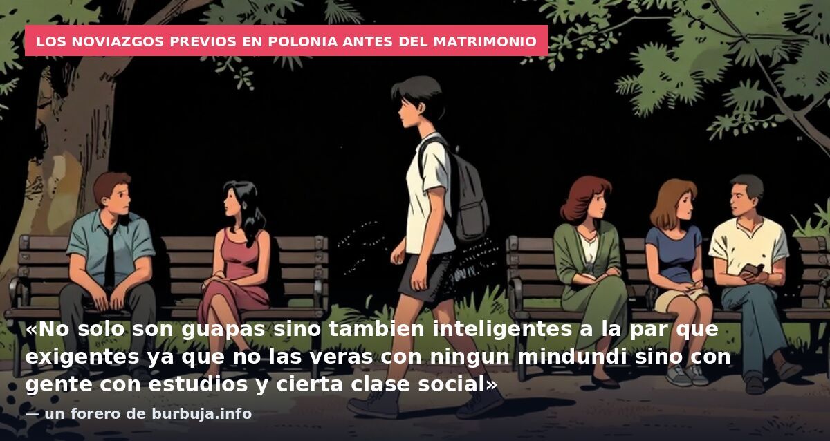 Los noviazgos previos en Polonia antes del matrimonio: «No solo son guapas sino tambien inteligentes a la par que exigentes ya que no las veras con ningun mindundi sino con gente con estudios y cierta clase social» — un forero de burbuja.info