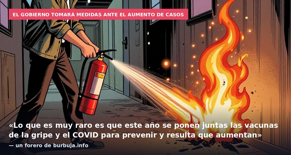 El Gobierno tomará medidas ante el aumento de casos: «Lo que es muy raro es que este año se ponen juntas las vacunas de la gripe y el COVID para prevenir y resulta que aumentan» — un forero de burbuja.info