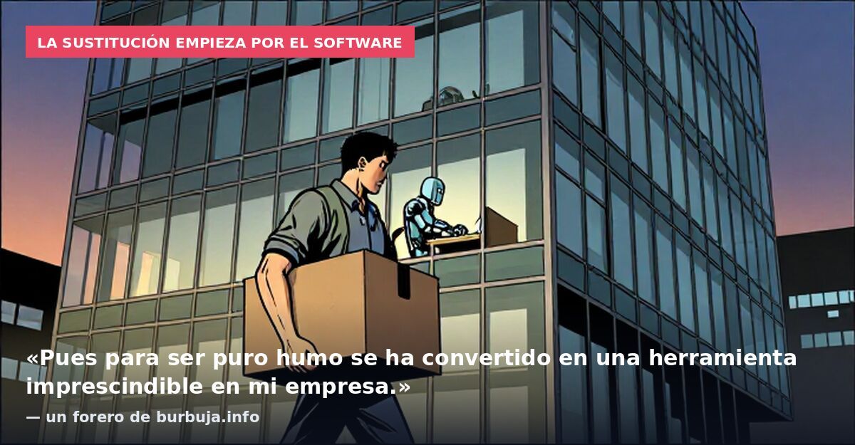 La sustitución empieza por el software: «Pues para ser puro humo se ha convertido en una herramienta imprescindible en mi empresa.» — un forero de burbuja.info