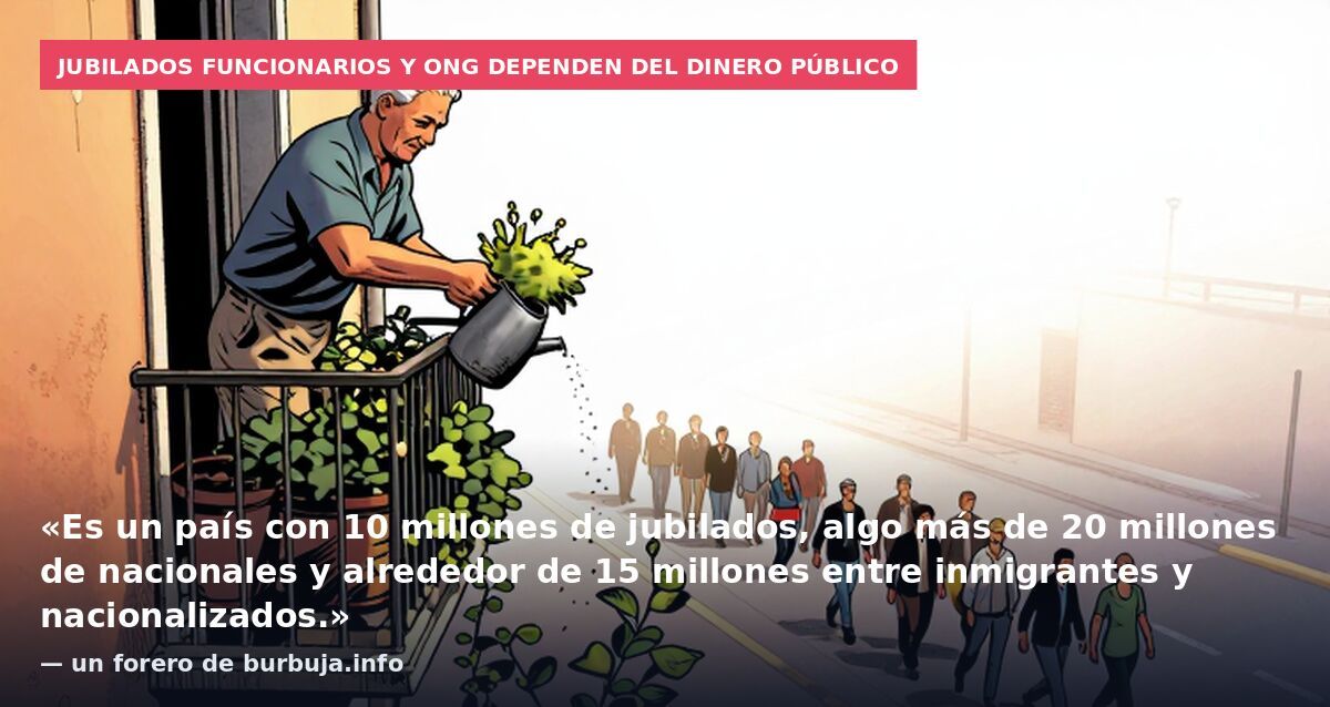 Jubilados funcionarios y ONG dependen del dinero público: «Es un país con 10 millones de jubilados, algo más de 20 millones de nacionales y alrededor de 15 millones entre inmigrantes y nacionalizados.» — un forero de burbuja.info