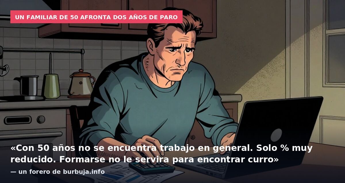 Un familiar de 50 afronta dos años de paro: «Con 50 años no se encuentra trabajo en general. Solo % muy reducido. Formarse no le servira para encontrar curro» — un forero de burbuja.info