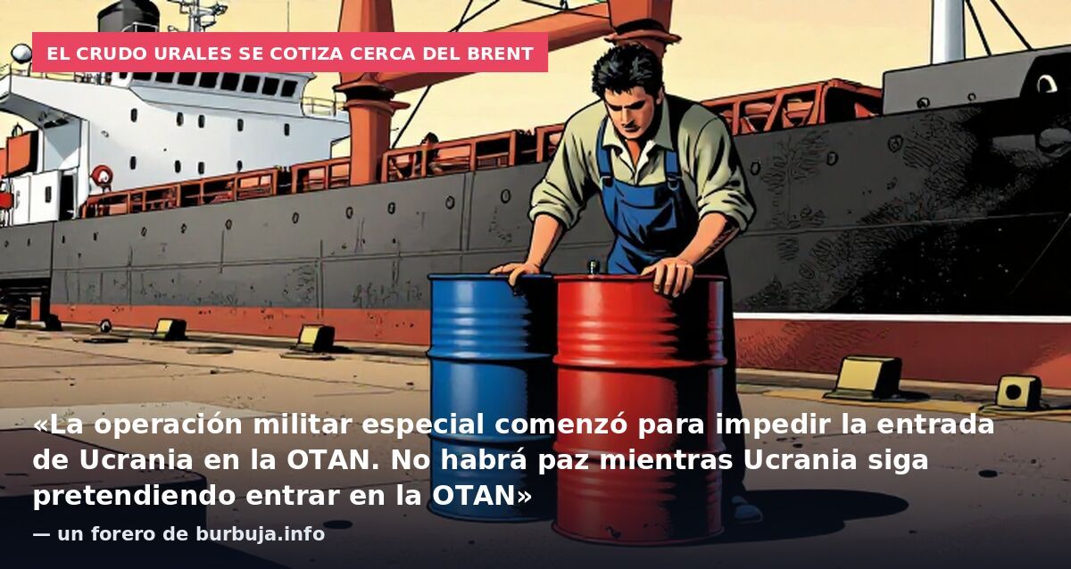 El crudo Urales se cotiza cerca del Brent: «La operación militar especial comenzó para impedir la entrada de Ucrania en la OTAN. No habrá paz mientras Ucrania siga pretendiendo entrar en la OTAN» — un forero de burbuja.info