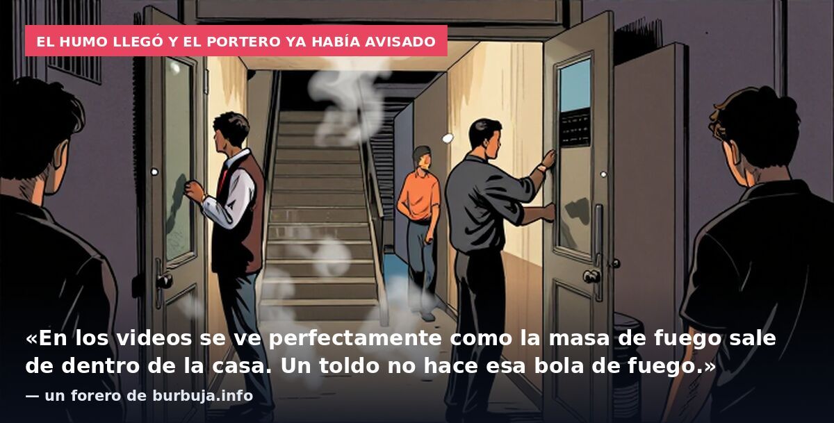 El humo llegó y el portero ya había avisado: «En los videos se ve perfectamente como la masa de fuego sale de dentro de la casa. Un toldo no hace esa bola de fuego.» — un forero de burbuja.info