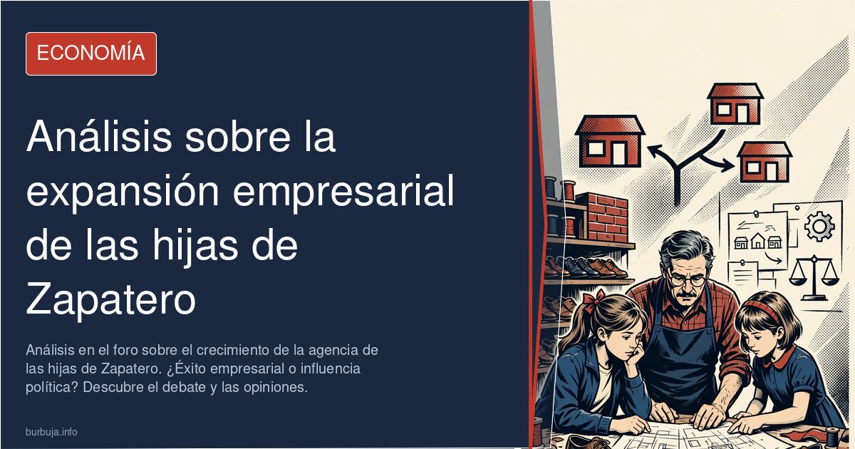Análisis en el foro sobre el crecimiento de la agencia de las hijas de Zapatero. ¿Éxito empresarial o influencia política? De