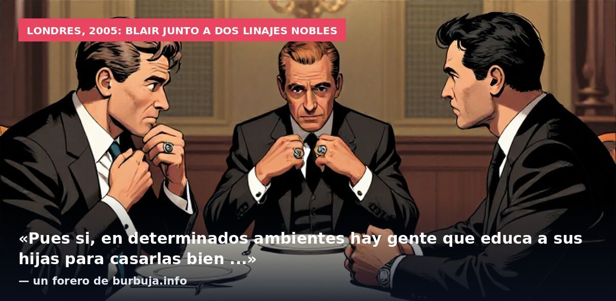 Londres, 2005: Blair junto a dos linajes nobles: «Pues si, en determinados ambientes hay gente que educa a sus hijas para casarlas bien ...» — un forero de burbuja.info