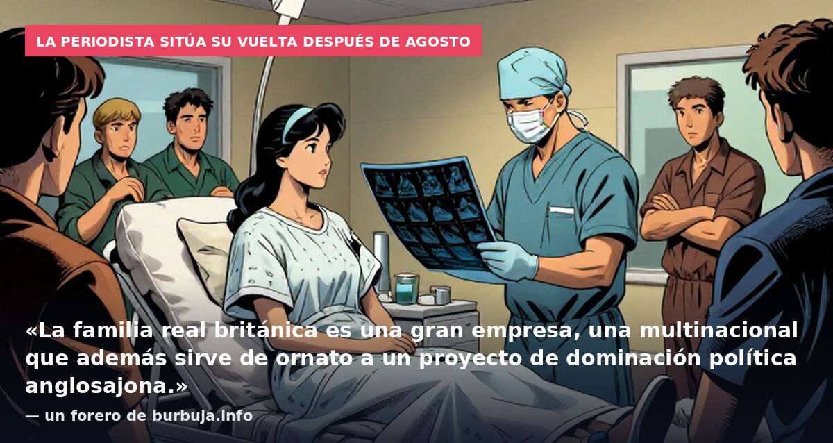 La periodista sitúa su vuelta después de agosto: «La familia real británica es una gran empresa, una multinacional que además sirve de ornato a un proyecto de dominación política anglosajona.» — un forero de burbuja.info