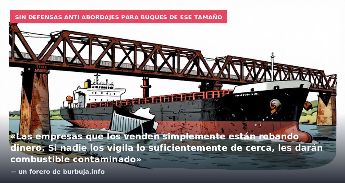 Sin defensas anti abordajes para buques de ese tamaño: «Las empresas que los venden simplemente están robando dinero. Si nadie los vigila lo suficientemente de cerca, les darán combustible contaminado» — un forero de burbuja.info
