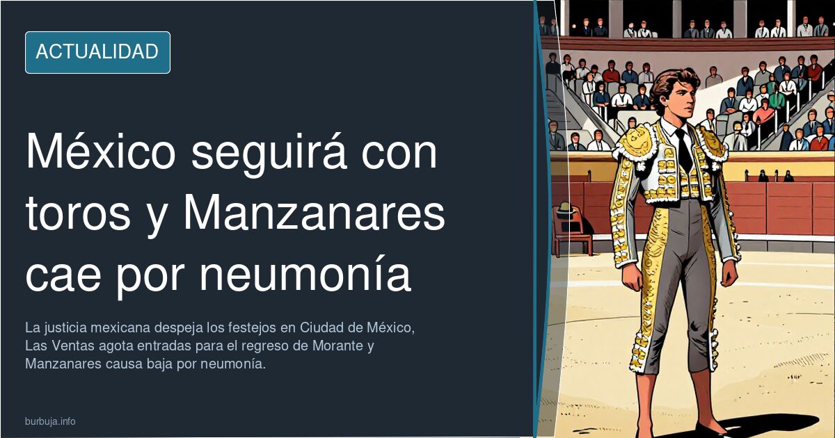 México seguirá con toros y Manzanares cae por neumonía