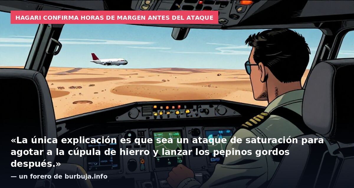 Hagari confirma horas de margen antes del ataque: «La única explicación es que sea un ataque de saturación para agotar a la cúpula de hierro y lanzar los pepinos gordos después.» — un forero de burbuja.info