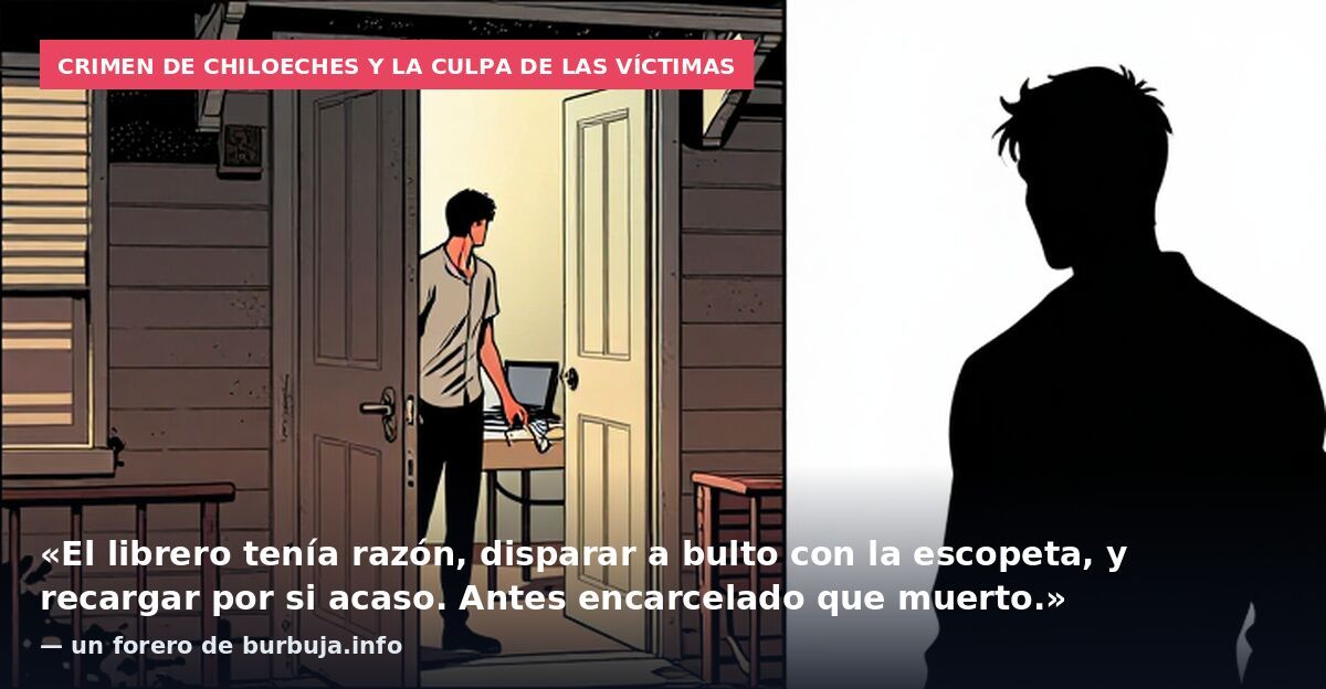 Crimen de Chiloeches y la culpa de las víctimas: «El librero tenía razón, disparar a bulto con la escopeta, y recargar por si acaso. Antes encarcelado que muerto.» — un forero de burbuja.info