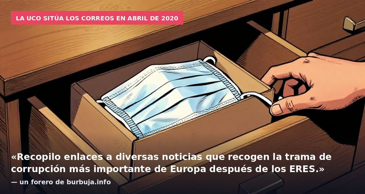 La UCO sitúa los correos en abril de 2020: «Recopilo enlaces a diversas noticias que recogen la trama de corrupción más importante de Europa después de los ERES.» — un forero de burbuja.info