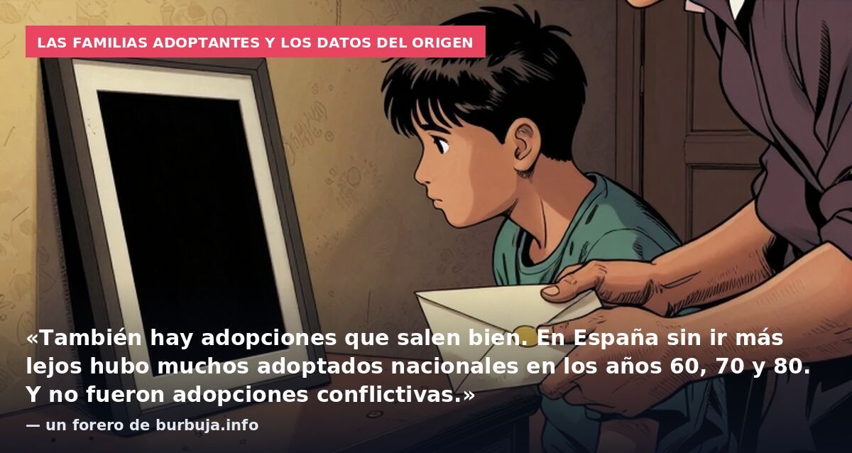 Las familias adoptantes y los datos del origen: «También hay adopciones que salen bien. En España sin ir más lejos hubo muchos adoptados nacionales en los años 60, 70 y 80. Y no fueron adopciones conflictivas.» — un forero de burbuja.info