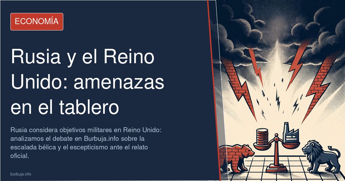 Rusia considera objetivos militares en Reino Unido: analizamos el debate en Burbuja.info sobre la escalada bélica y el escept