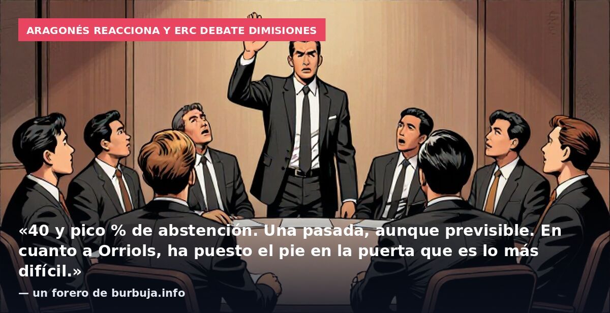 Aragonés reacciona y ERC debate dimisiones: «40 y pico % de abstención. Una pasada, aunque previsible. En cuanto a Orriols, ha puesto el pie en la puerta que es lo más difícil.» — un forero de burbuja.info