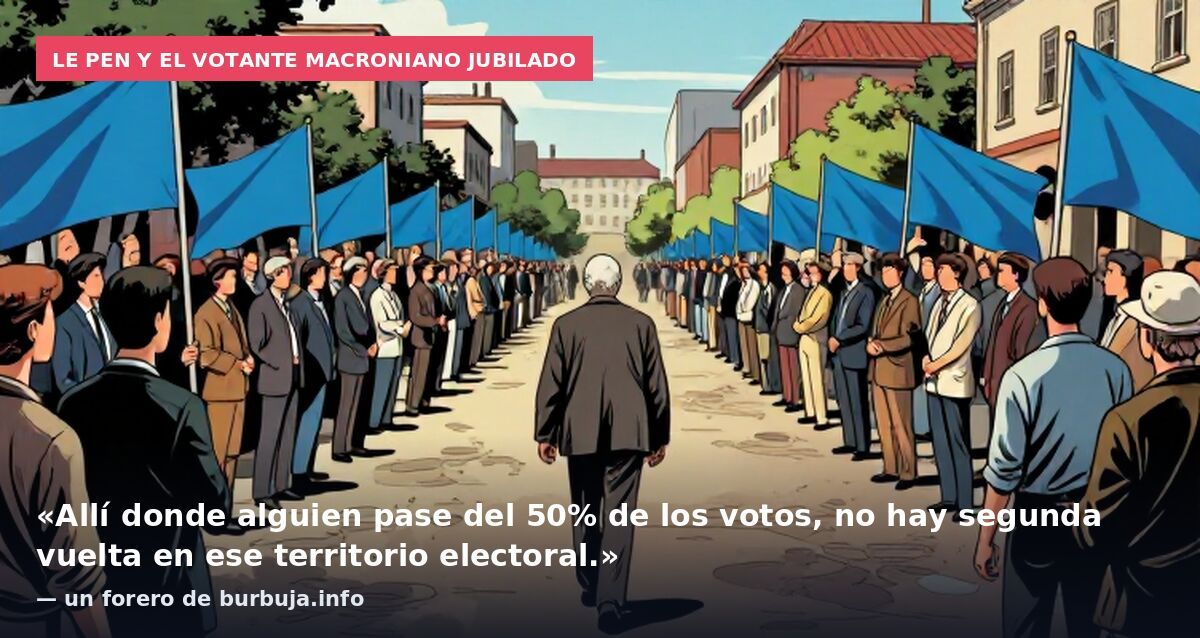 Le Pen y el votante macroniano jubilado: «Allí donde alguien pase del 50% de los votos, no hay segunda vuelta en ese territorio electoral.» — un forero de burbuja.info