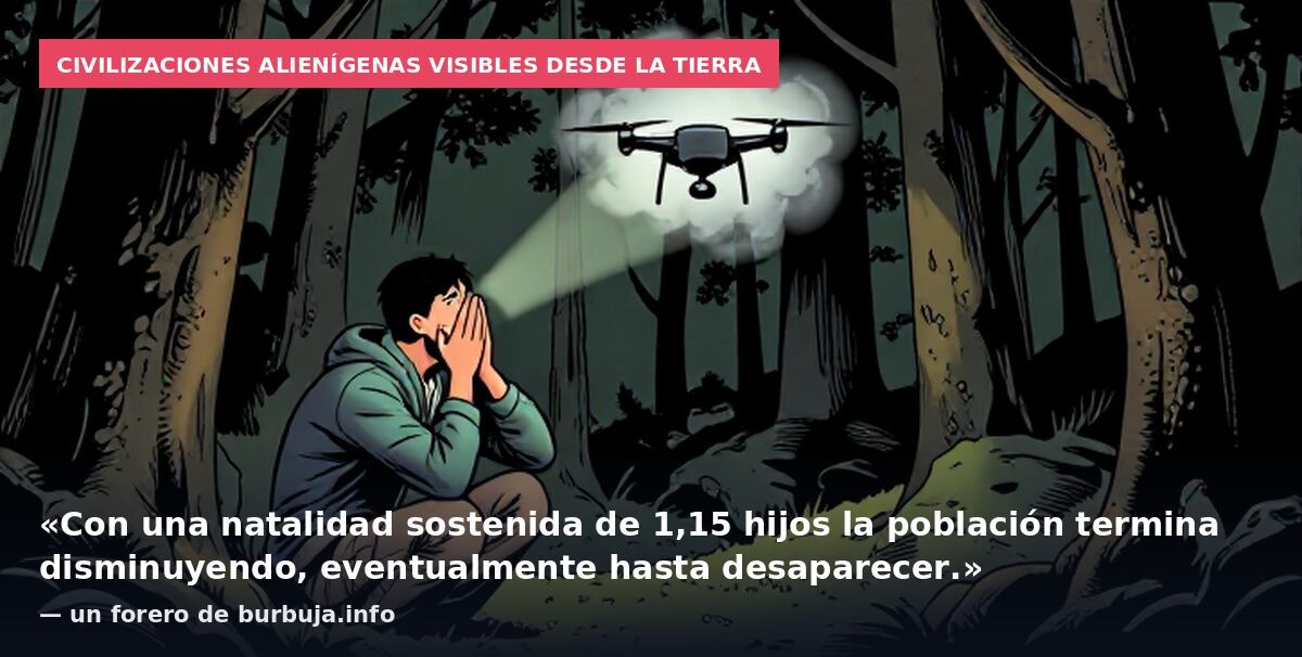 Civilizaciones alienígenas visibles desde la Tierra: «Con una natalidad sostenida de 1,15 hijos la población termina disminuyendo, eventualmente hasta desaparecer.» — un forero de burbuja.info