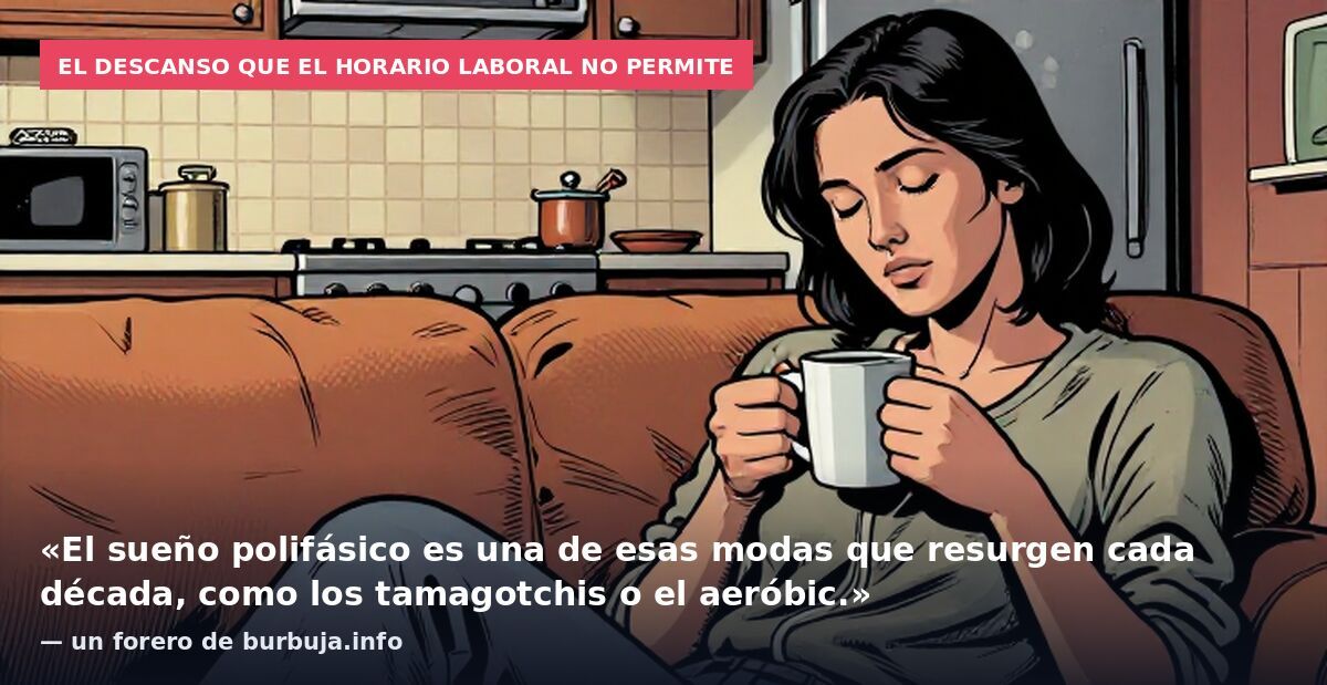 El descanso que el horario laboral no permite: «El sueño polifásico es una de esas modas que resurgen cada década, como los tamagotchis o el aeróbic.» — un forero de burbuja.info