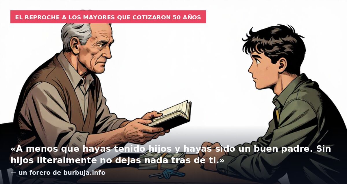 El reproche a los mayores que cotizaron 50 años: «A menos que hayas tenido hijos y hayas sido un buen padre. Sin hijos literalmente no dejas nada tras de ti.» — un forero de burbuja.info