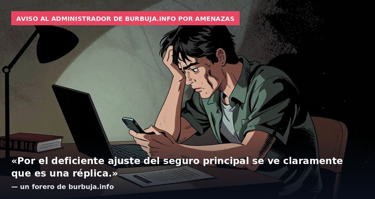 Aviso al administrador de burbuja.info por amenazas: «Por el deficiente ajuste del seguro principal se ve claramente que es una réplica.» — un forero de burbuja.info