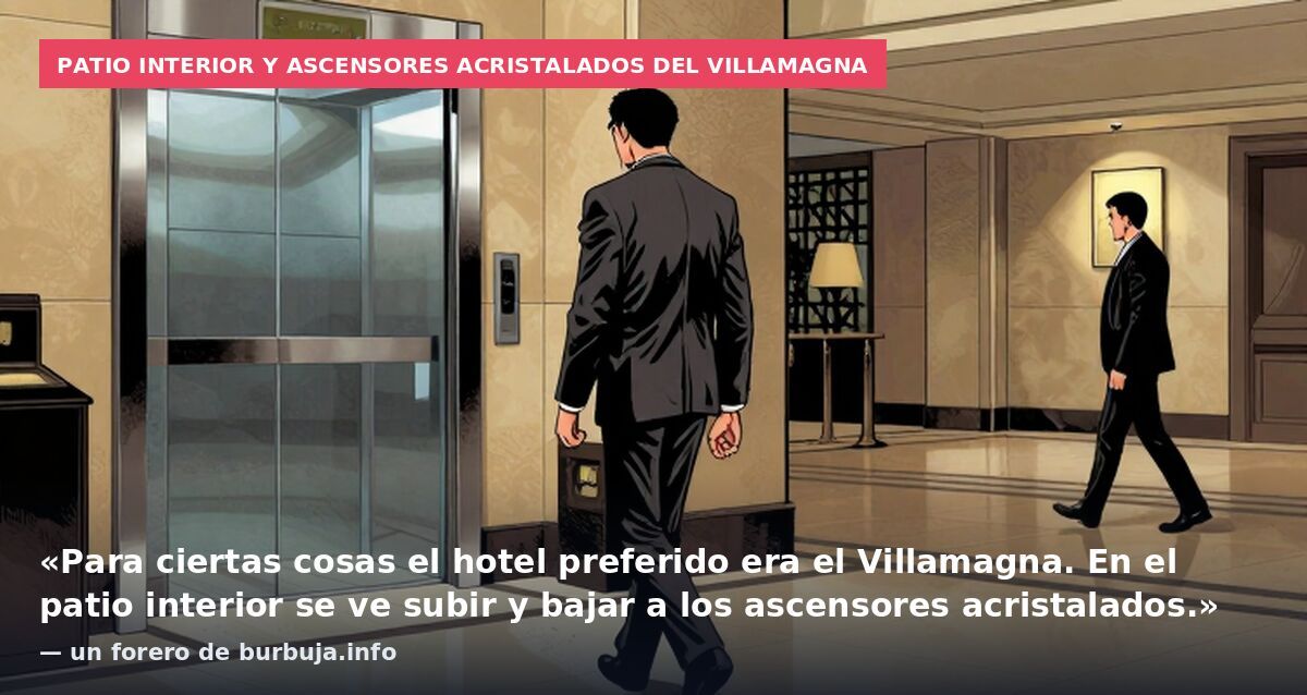 Patio interior y ascensores acristalados del Villamagna: «Para ciertas cosas el hotel preferido era el Villamagna. En el patio interior se ve subir y bajar a los ascensores acristalados.» — un forero de burbuja.info