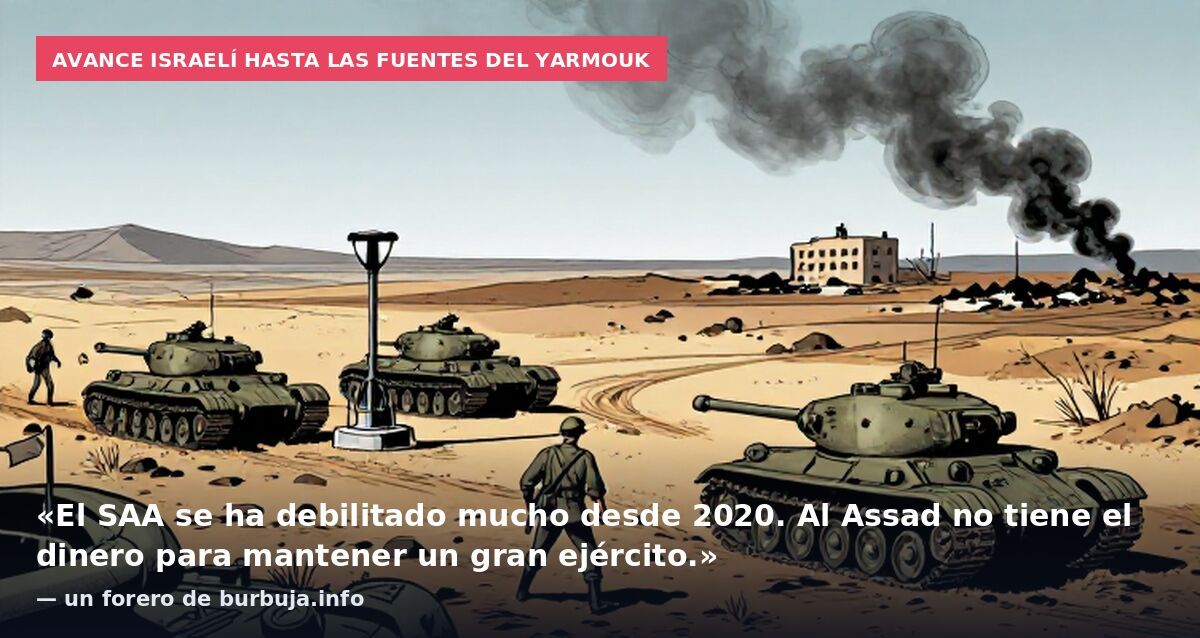 Avance israelí hasta las fuentes del Yarmouk: «El SAA se ha debilitado mucho desde 2020. Al Assad no tiene el dinero para mantener un gran ejército.» — un forero de burbuja.info
