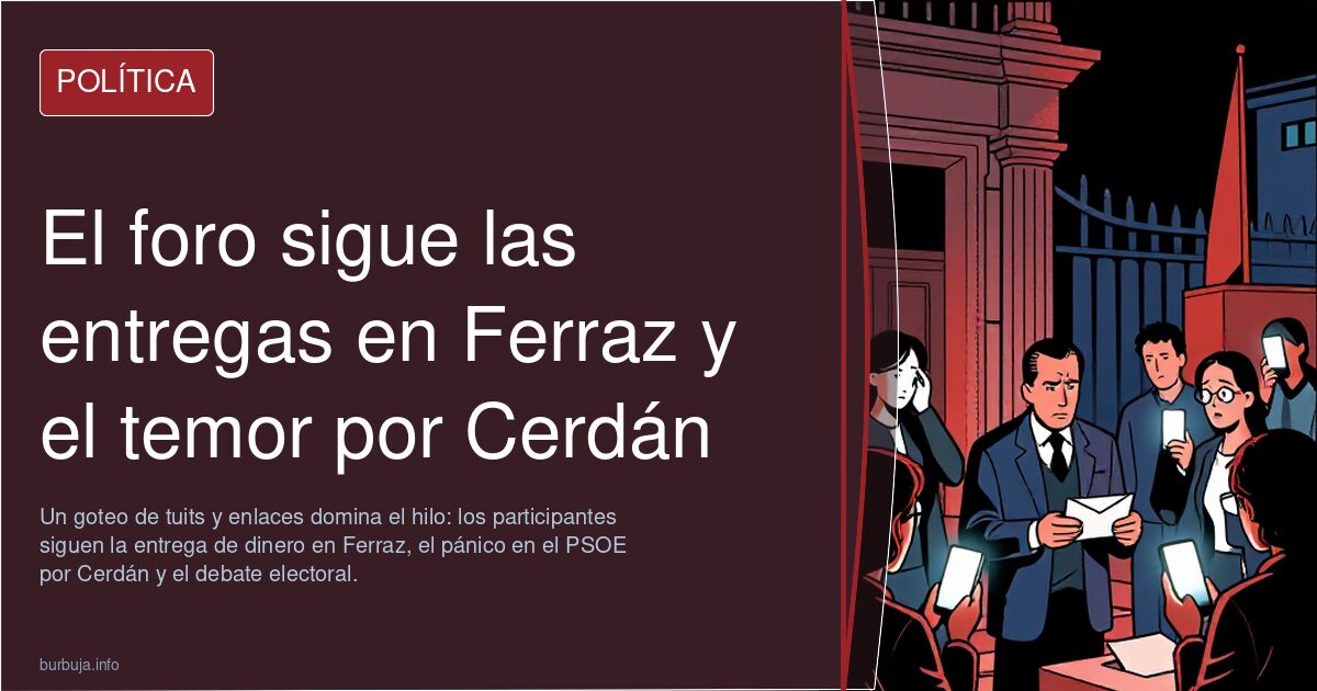 El foro sigue las entregas en Ferraz y el temor por Cerdán