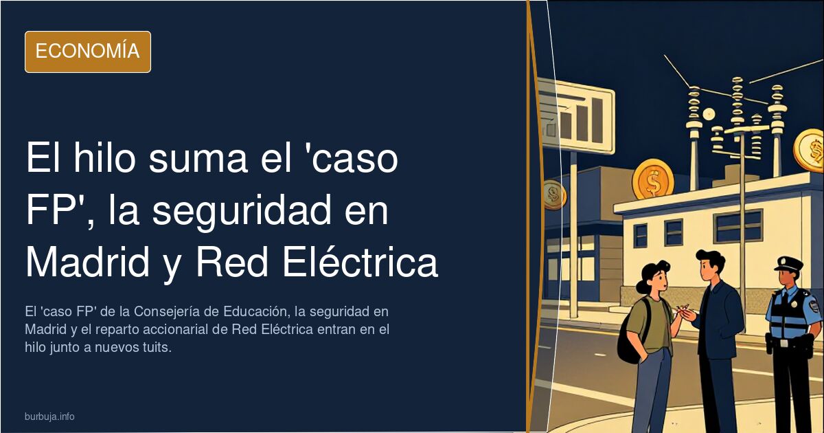 El hilo suma el 'caso FP', la seguridad en Madrid y Red Eléctrica