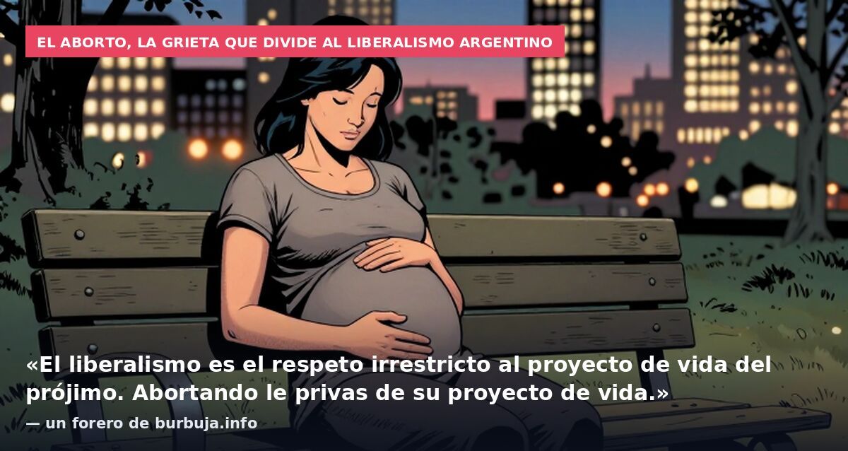 El aborto, la grieta que divide al liberalismo argentino: «El liberalismo es el respeto irrestricto al proyecto de vida del prójimo. Abortando le privas de su proyecto de vida.» — un forero de burbuja.info