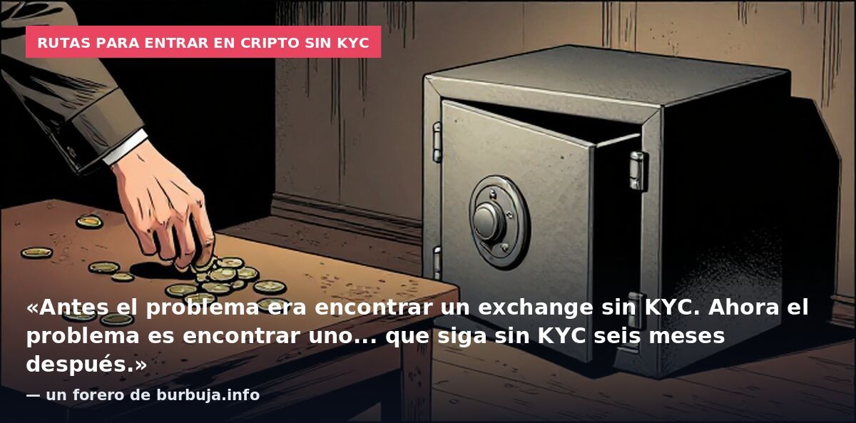 Rutas para entrar en cripto sin KYC: «Antes el problema era encontrar un exchange sin KYC. Ahora el problema es encontrar uno... que siga sin KYC seis meses después.» — un forero de burbuja.info