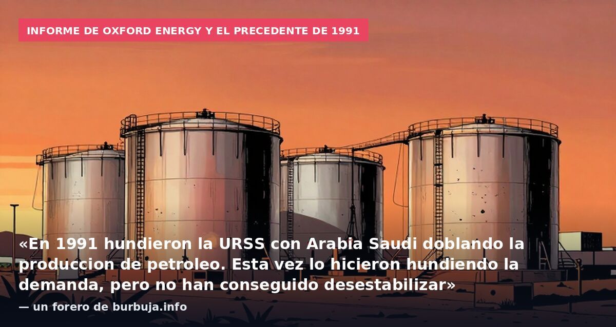 Informe de Oxford Energy y el precedente de 1991: «En 1991 hundieron la URSS con Arabia Saudi doblando la produccion de petroleo. Esta vez lo hicieron hundiendo la demanda, pero no han conseguido desestabilizar» — un forero de burbuja.info