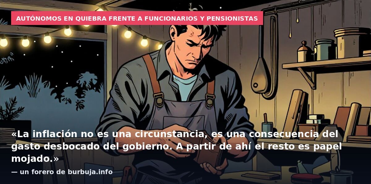 Autónomos en quiebra frente a funcionarios y pensionistas: «La inflación no es una circunstancia, es una consecuencia del gasto desbocado del gobierno. A partir de ahí el resto es papel mojado.» — un forero de burbuja.info