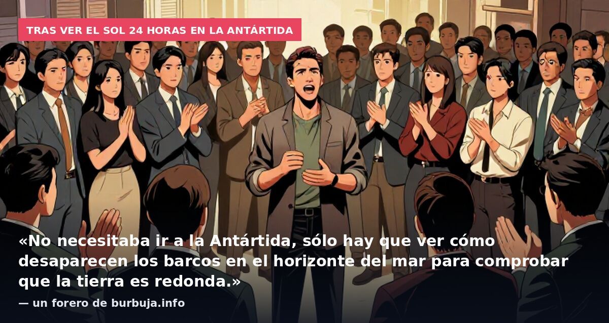 Tras ver el sol 24 horas en la Antártida: «No necesitaba ir a la Antártida, sólo hay que ver cómo desaparecen los barcos en el horizonte del mar para comprobar que la tierra es redonda.» — un forero de burbuja.info