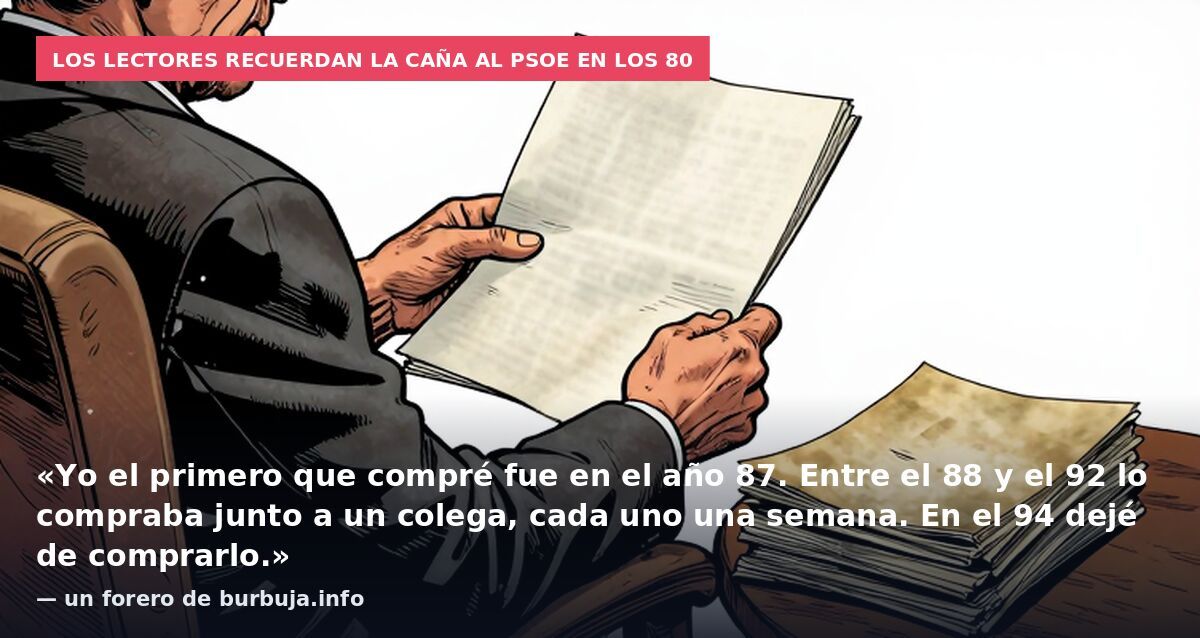 Los lectores recuerdan la caña al PSOE en los 80: «Yo el primero que compré fue en el año 87. Entre el 88 y el 92 lo compraba junto a un colega, cada uno una semana. En el 94 dejé de comprarlo.» — un forero de burbuja.info