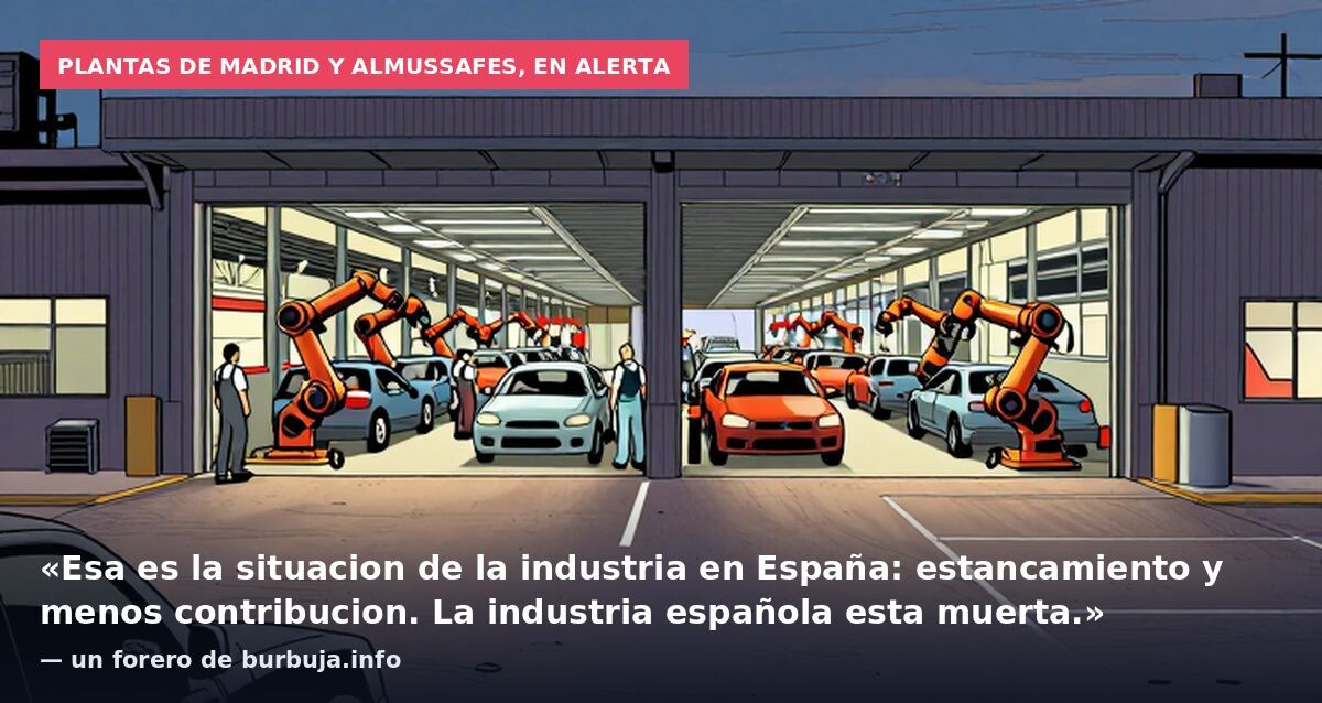 Plantas de Madrid y Almussafes, en alerta: «Esa es la situacion de la industria en España: estancamiento y menos contribucion. La industria española esta muerta.» — un forero de burbuja.info
