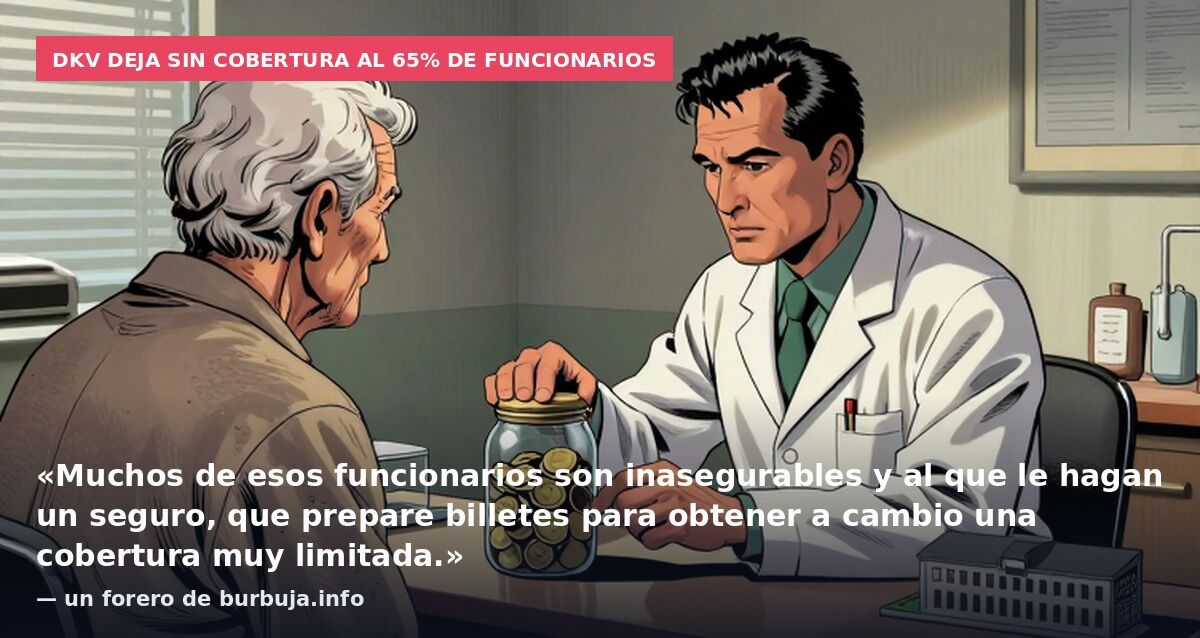 Dkv deja sin cobertura al 65% de funcionarios: «Muchos de esos funcionarios son inasegurables y al que le hagan un seguro, que prepare billetes para obtener a cambio una cobertura muy limitada.» — un forero de burbuja.info