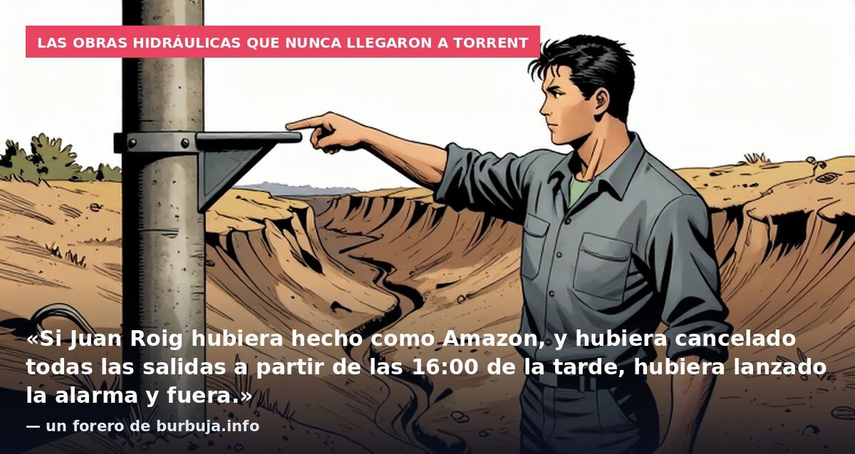 Las obras hidráulicas que nunca llegaron a Torrent: «Si Juan Roig hubiera hecho como Amazon, y hubiera cancelado todas las salidas a partir de las 16:00 de la tarde, hubiera lanzado la alarma y fuera.» — un forero de burbuja.info