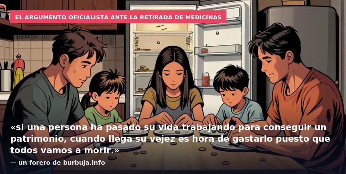 El argumento oficialista ante la retirada de medicinas: «si una persona ha pasado su vida trabajando para conseguir un patrimonio, cuando llega su vejez es hora de gastarlo puesto que todos vamos a morir.» — un forero de burbuja.info