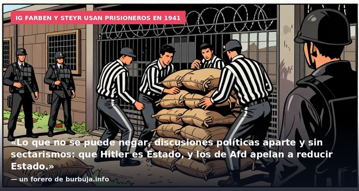 IG Farben y Steyr usan prisioneros en 1941: «Lo que no se puede negar, discusiones políticas aparte y sin sectarismos: que Hitler es Estado, y los de Afd apelan a reducir Estado.» — un forero de burbuja.info