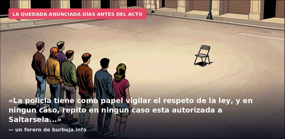 La quedada anunciada días antes del acto: «La policia tiene como papel vigilar el respeto de la ley, y en ningun caso, repito en ningun caso esta autorizada a Saltarsela...» — un forero de burbuja.info