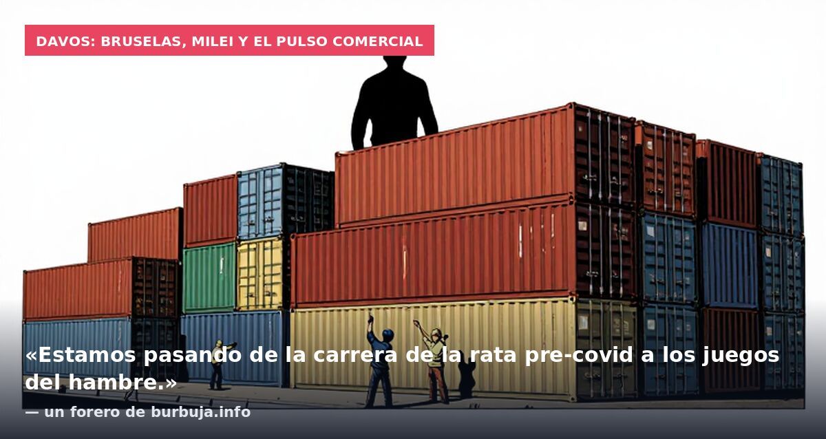 Davos: Bruselas, Milei y el pulso comercial: «Estamos pasando de la carrera de la rata pre-covid a los juegos del hambre.» — un forero de burbuja.info
