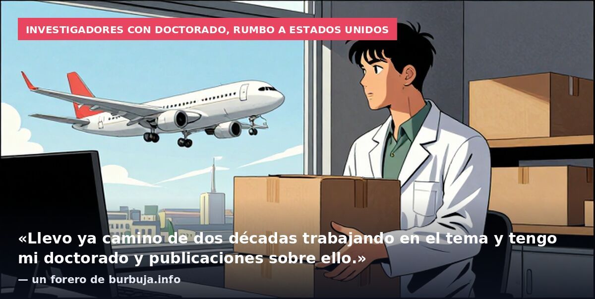 Investigadores con doctorado, rumbo a Estados Unidos: «Llevo ya camino de dos décadas trabajando en el tema y tengo mi doctorado y publicaciones sobre ello.» — un forero de burbuja.info