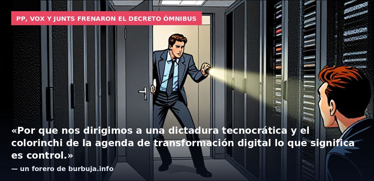 PP, Vox y Junts frenaron el decreto ómnibus: «Por que nos dirigimos a una dictadura tecnocrática y el colorinchi de la agenda de transformación digital lo que significa es control.» — un forero de burbuja.info