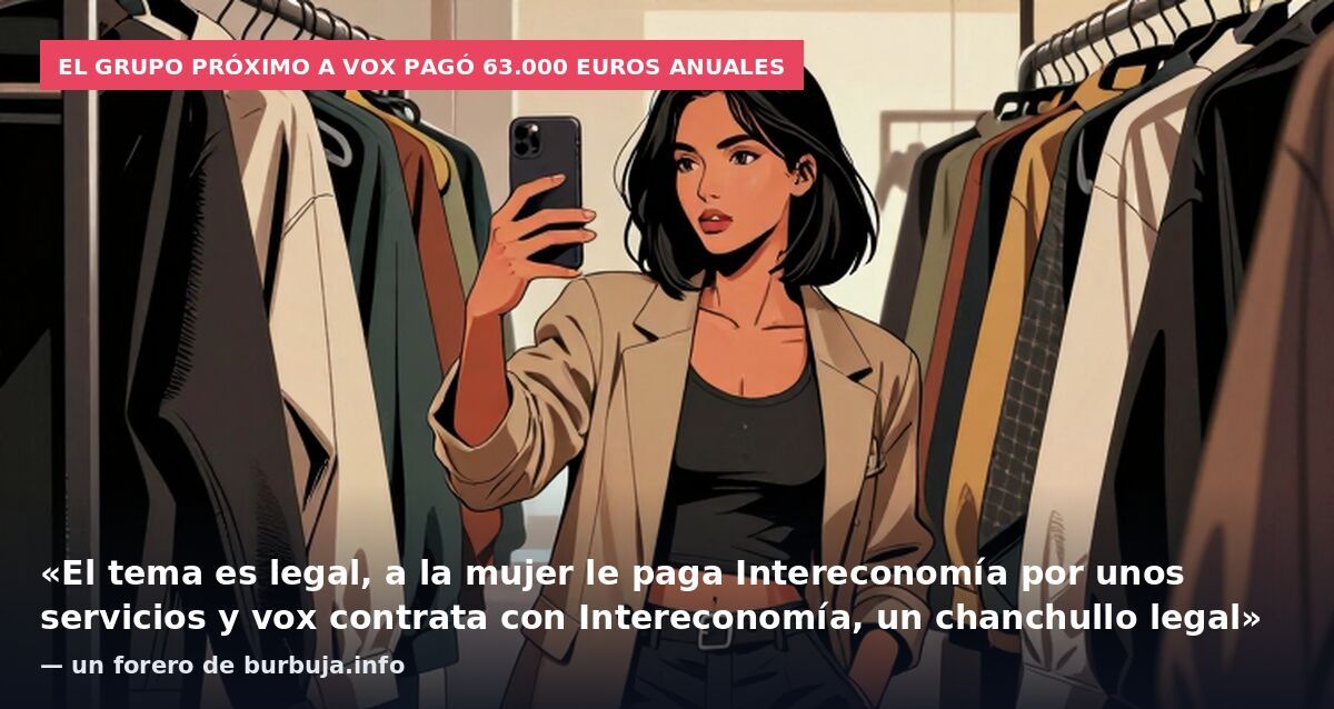 El grupo próximo a Vox pagó 63.000 euros anuales: «El tema es legal, a la mujer le paga Intereconomía por unos servicios y vox contrata con Intereconomía, un chanchullo legal» — un forero de burbuja.info