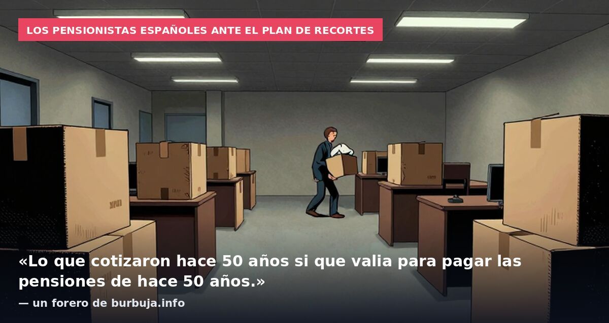 Los pensionistas españoles ante el plan de recortes: «Lo que cotizaron hace 50 años si que valia para pagar las pensiones de hace 50 años.» — un forero de burbuja.info