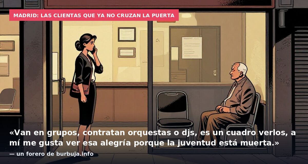 Madrid: las clientas que ya no cruzan la puerta: «Van en grupos, contratan orquestas o djs, es un cuadro verlos, a mí me gusta ver esa alegría porque la juventud está muerta.» — un forero de burbuja.info
