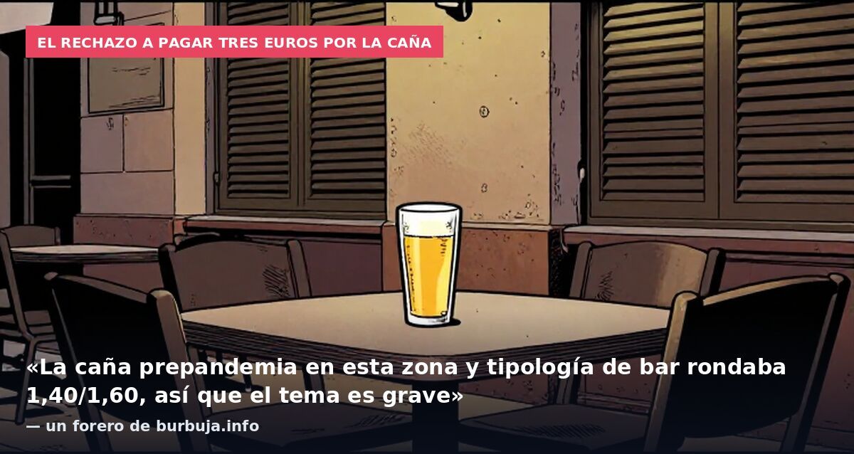 El rechazo a pagar tres euros por la caña: «La caña prepandemia en esta zona y tipología de bar rondaba 1,40/1,60, así que el tema es grave» — un forero de burbuja.info