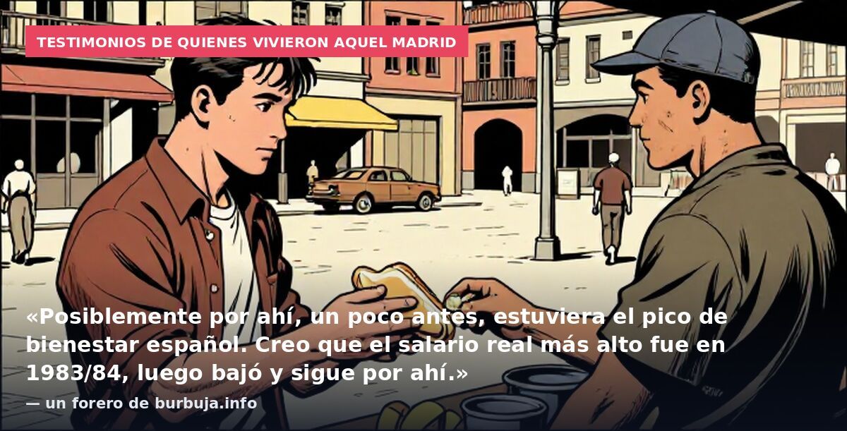 Testimonios de quienes vivieron aquel Madrid: «Posiblemente por ahí, un poco antes, estuviera el pico de bienestar español. Creo que el salario real más alto fue en 1983/84, luego bajó y sigue por ahí.» — un forero de burbuja.info