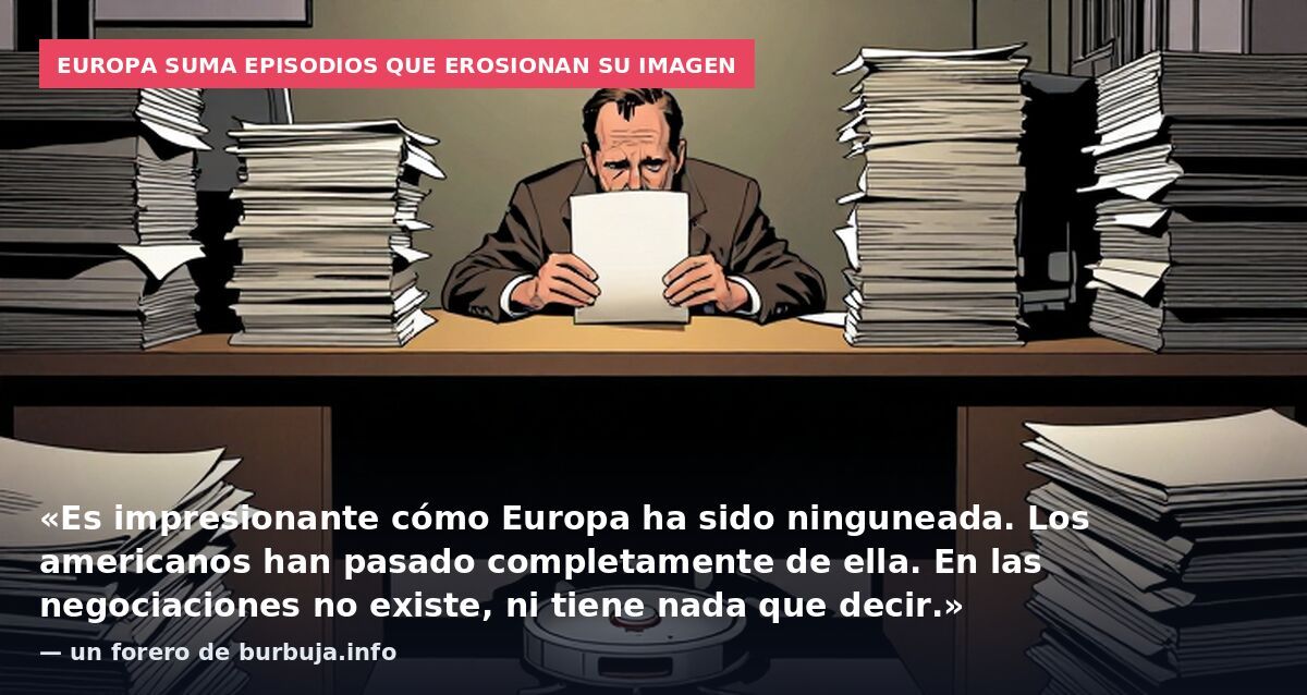 Europa suma episodios que erosionan su imagen: «Es impresionante cómo Europa ha sido ninguneada. Los americanos han pasado completamente de ella. En las negociaciones no existe, ni tiene nada que decir.» — un forero de burbuja.info