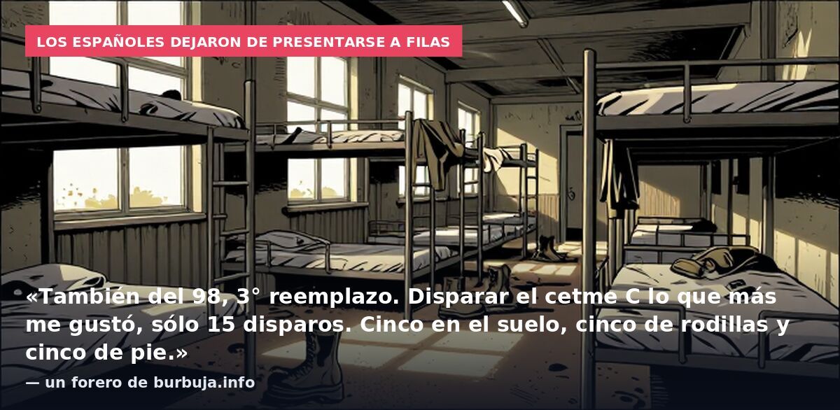 Los españoles dejaron de presentarse a filas: «También del 98, 3° reemplazo. Disparar el cetme C lo que más me gustó, sólo 15 disparos. Cinco en el suelo, cinco de rodillas y cinco de pie.» — un forero de burbuja.info