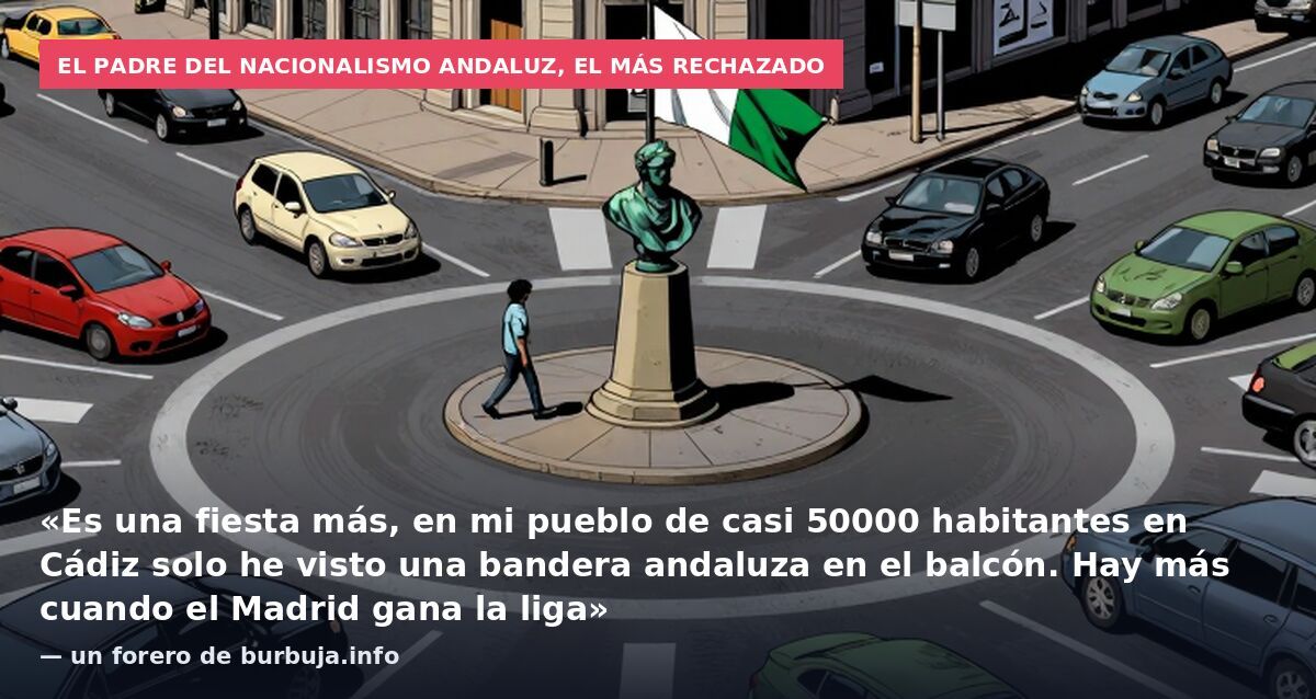 El padre del nacionalismo andaluz, el más rechazado: «Es una fiesta más, en mi pueblo de casi 50000 habitantes en Cádiz solo he visto una bandera andaluza en el balcón. Hay más cuando el Madrid gana la liga» — un forero de burbuja.info